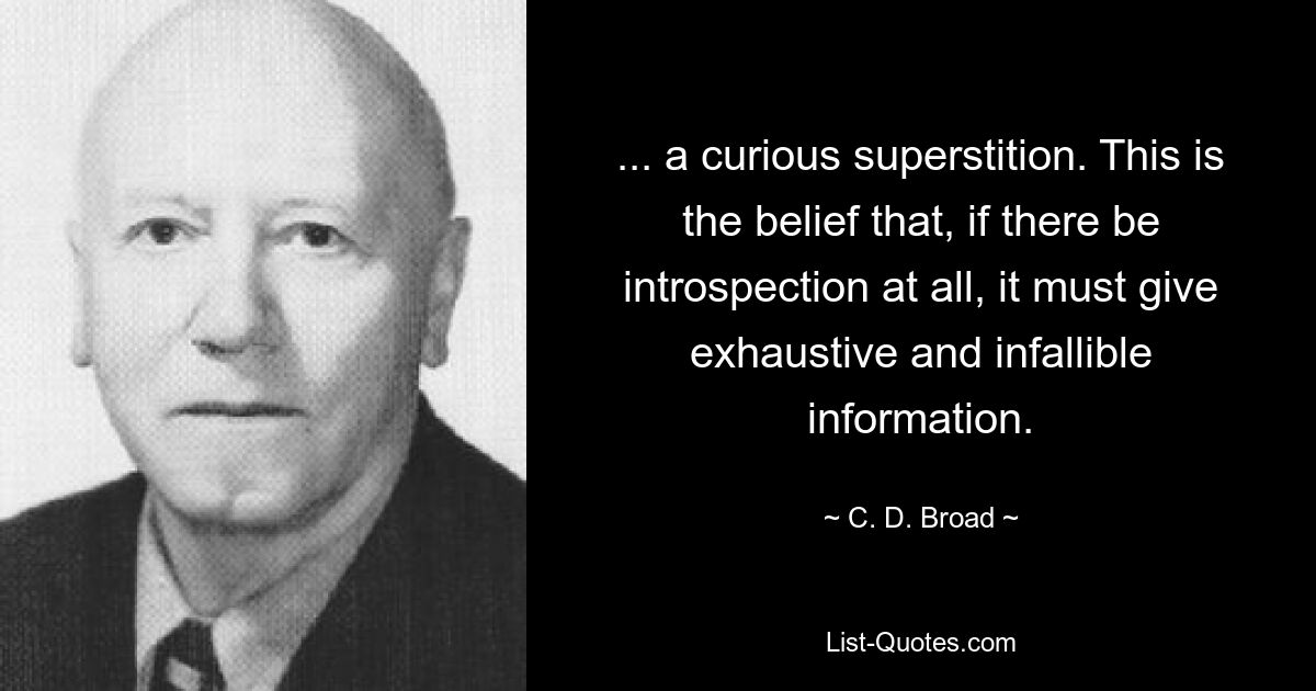 ...любопытное суеверие. Это убеждение в том, что если интроспекция вообще существует, то она должна давать исчерпывающую и безошибочную информацию. — © CD Броуд 