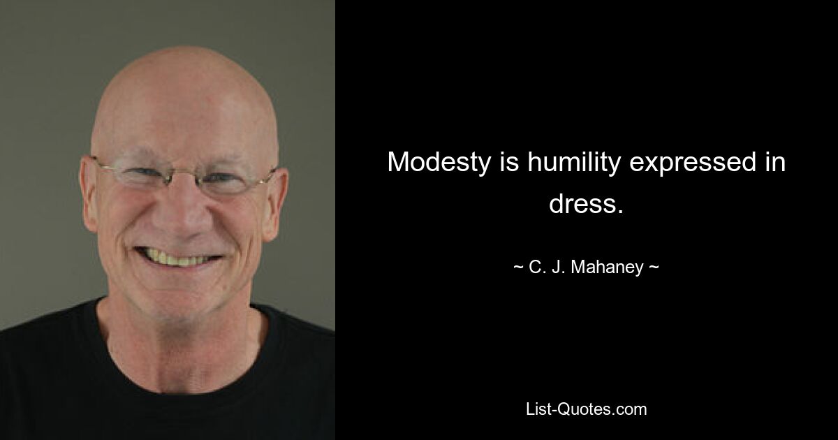 Modesty is humility expressed in dress. — © C. J. Mahaney