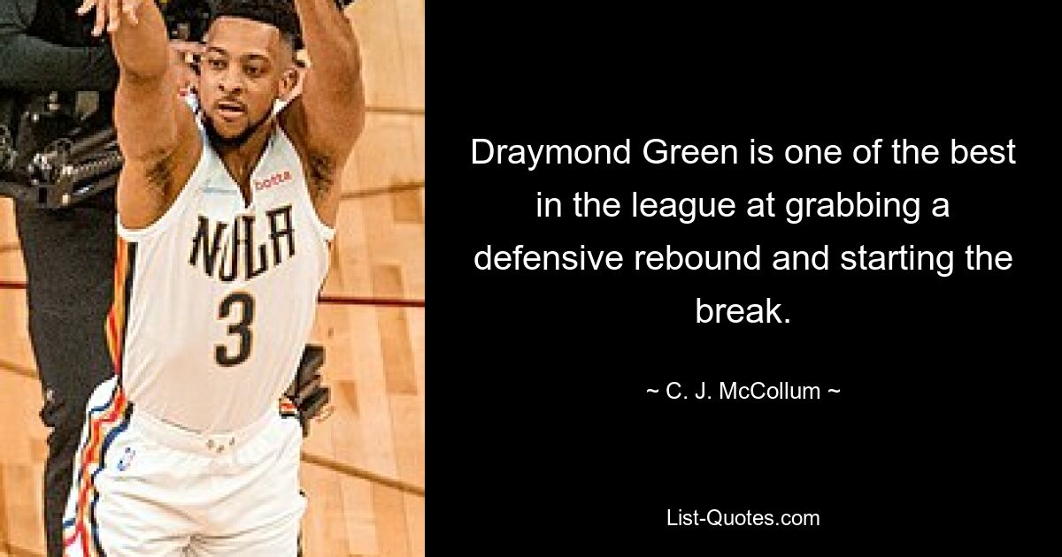 Draymond Green is one of the best in the league at grabbing a defensive rebound and starting the break. — © C. J. McCollum