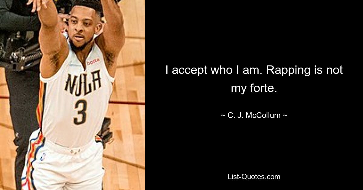 I accept who I am. Rapping is not my forte. — © C. J. McCollum