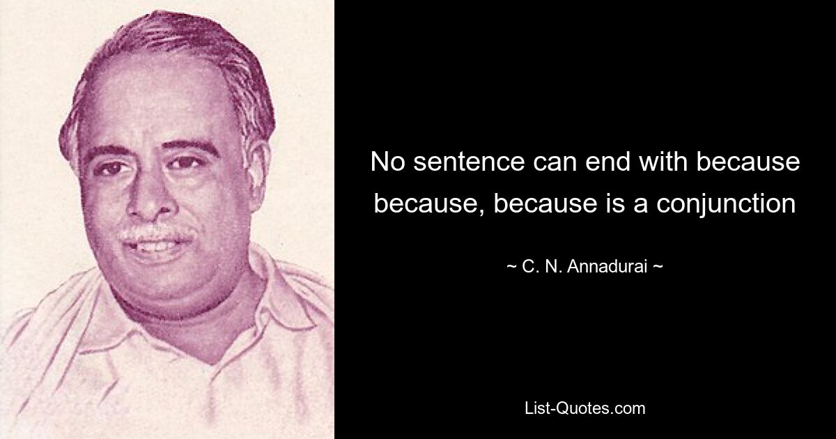 No sentence can end with because because, because is a conjunction — © C. N. Annadurai