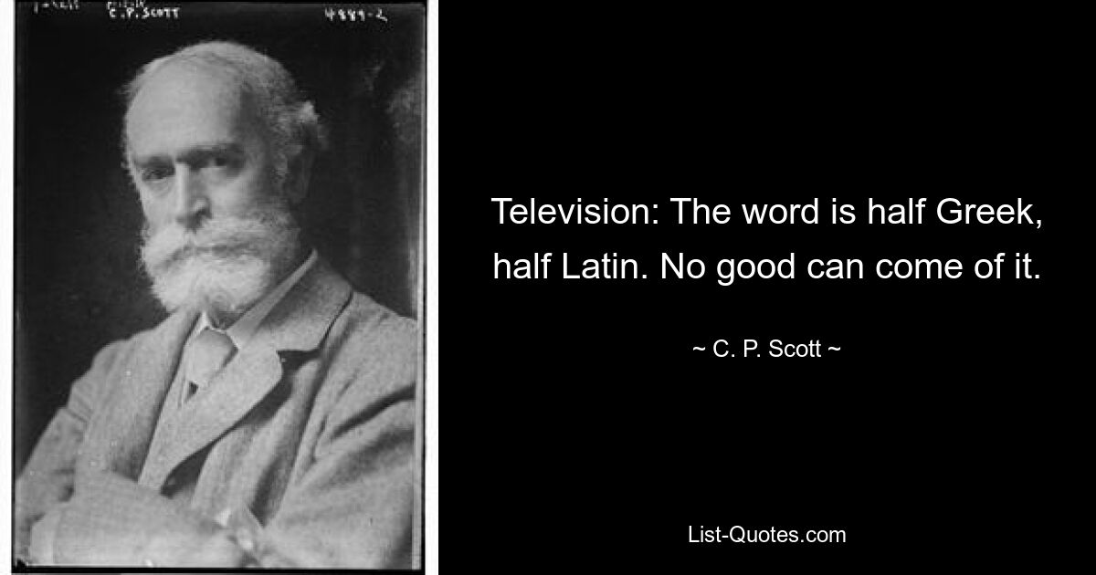 Телевидение: Это слово наполовину греческое, наполовину латинское. Ничего хорошего из этого не выйдет. — © CP Скотт