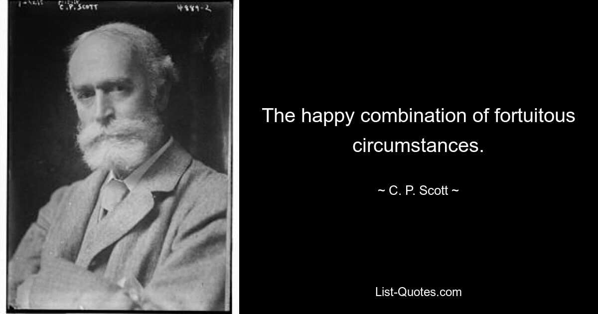 The happy combination of fortuitous circumstances. — © C. P. Scott