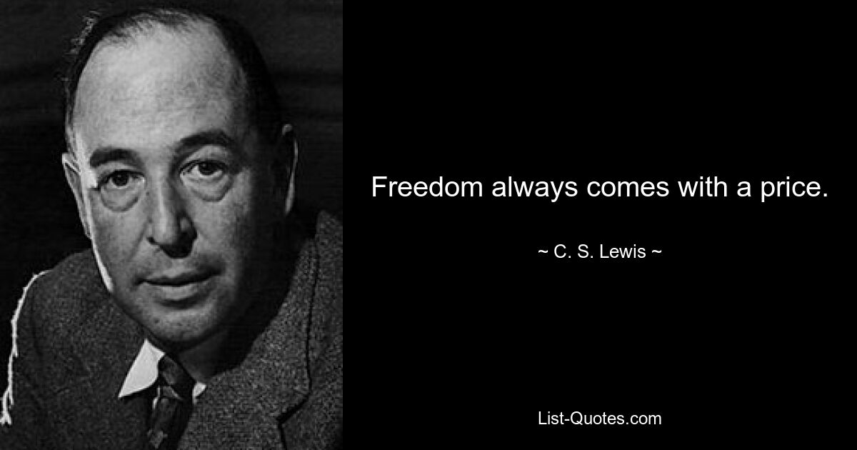 Freedom always comes with a price. — © C. S. Lewis