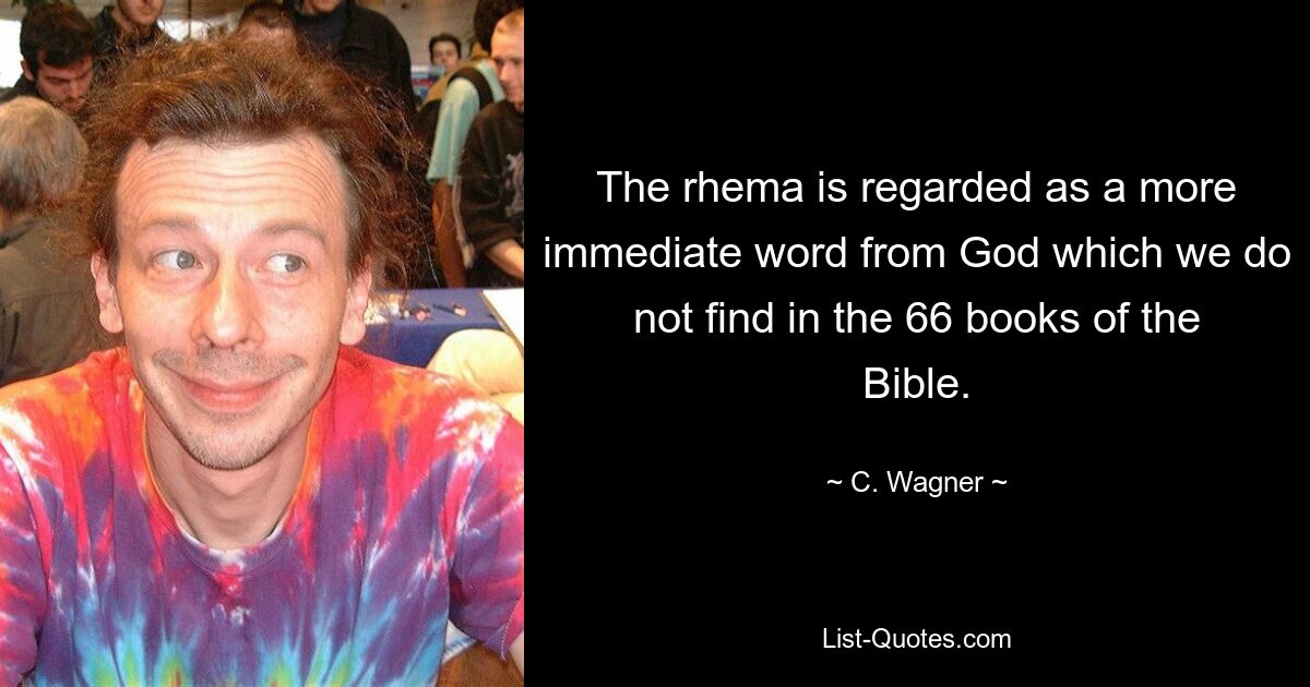 The rhema is regarded as a more immediate word from God which we do not find in the 66 books of the Bible. — © C. Wagner