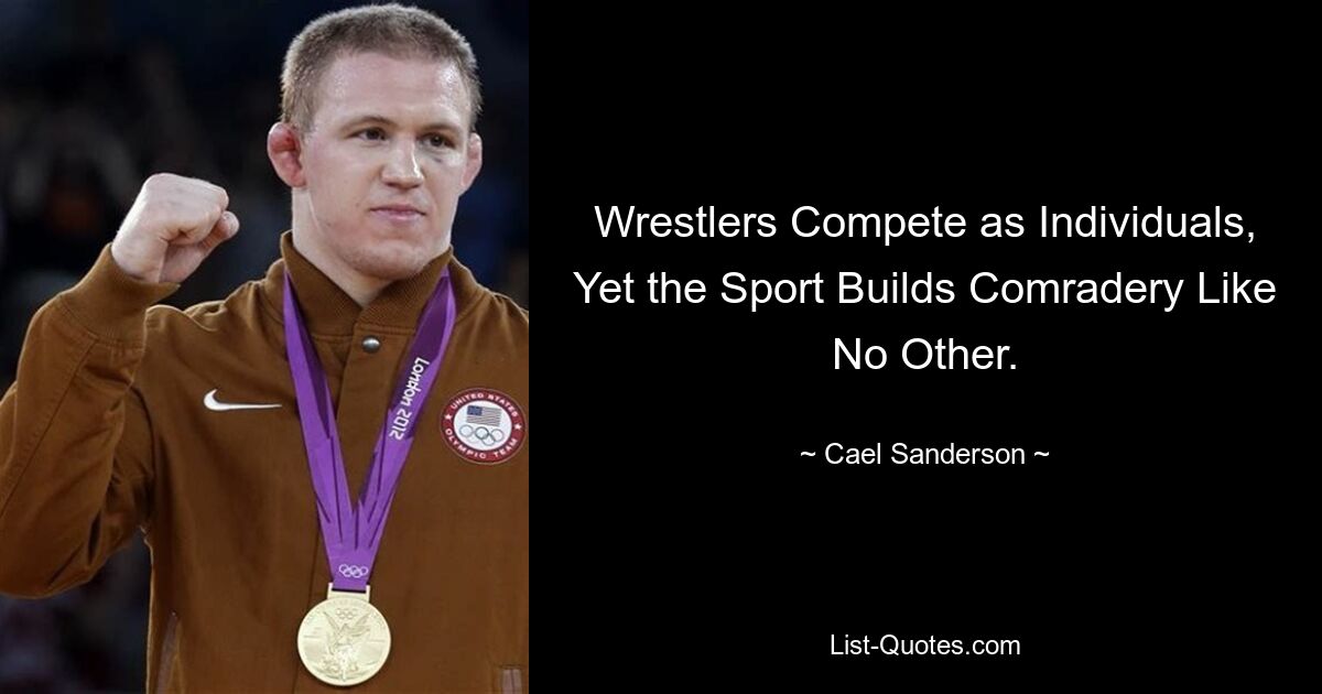 Wrestlers Compete as Individuals, Yet the Sport Builds Comradery Like No Other. — © Cael Sanderson