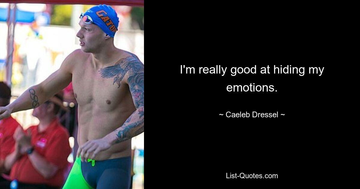 I'm really good at hiding my emotions. — © Caeleb Dressel