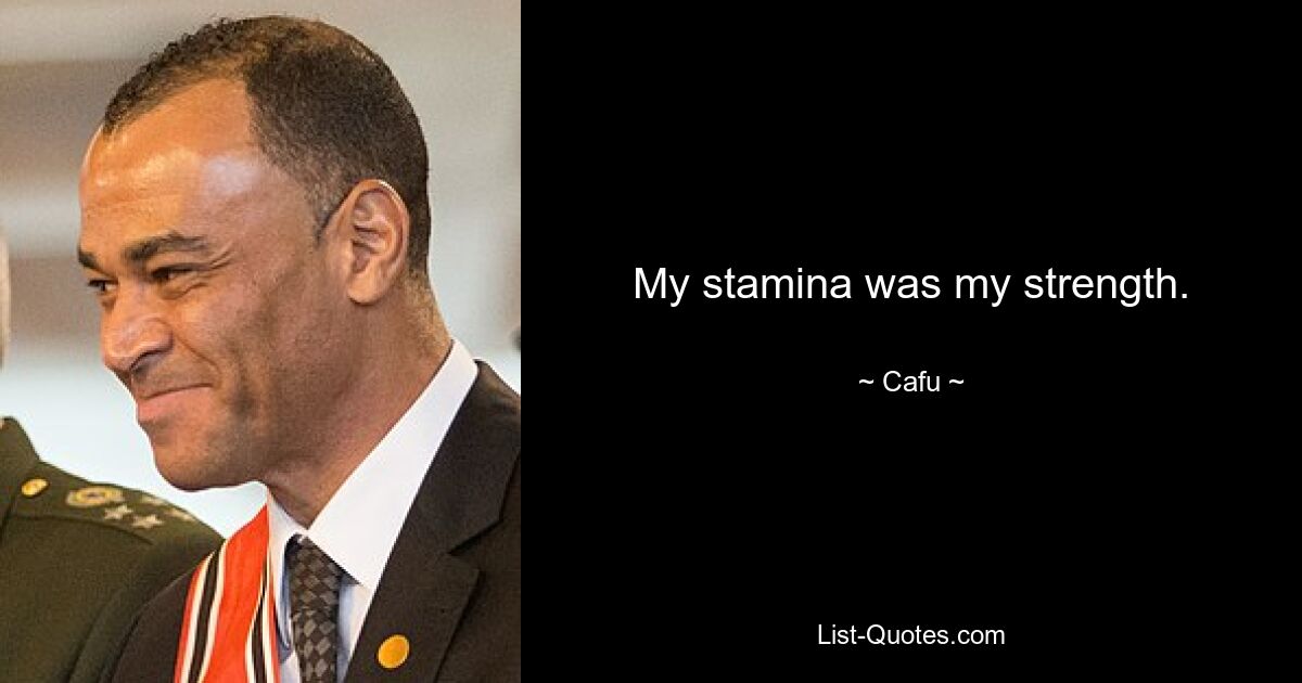 My stamina was my strength. — © Cafu