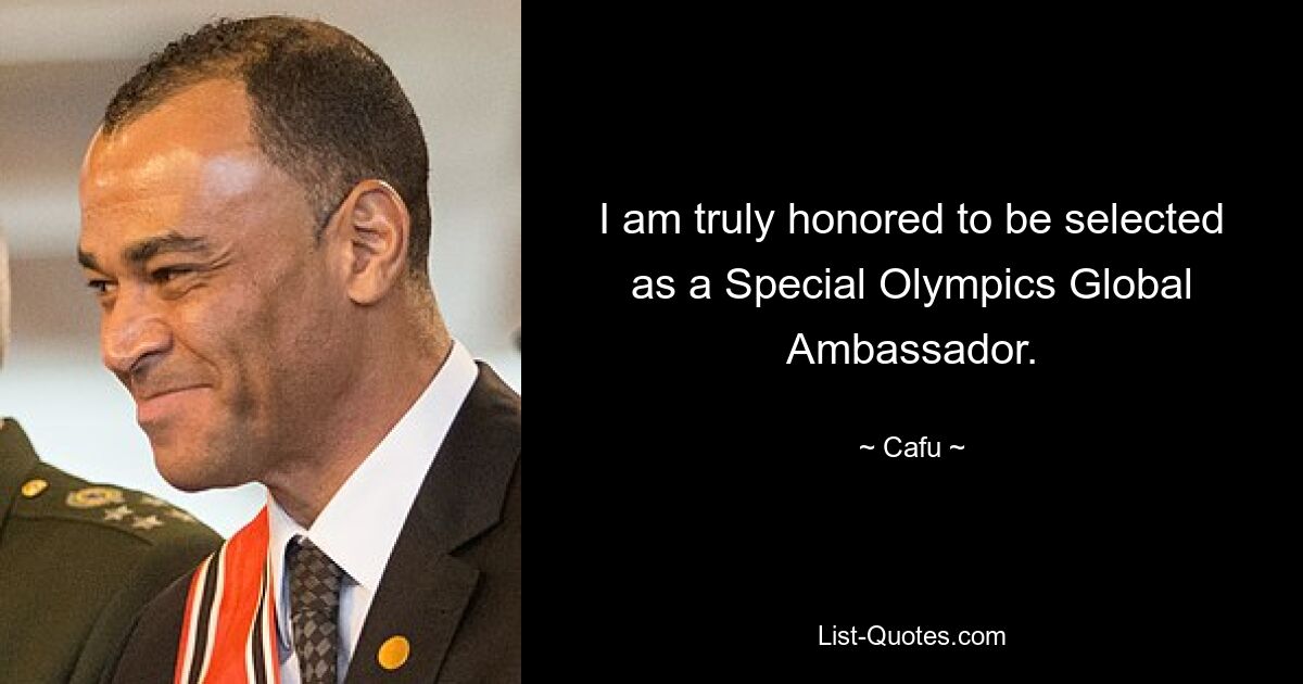 I am truly honored to be selected as a Special Olympics Global Ambassador. — © Cafu