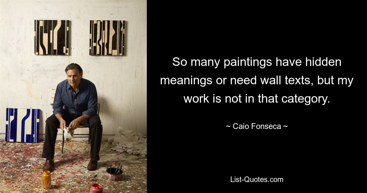 So many paintings have hidden meanings or need wall texts, but my work is not in that category. — © Caio Fonseca