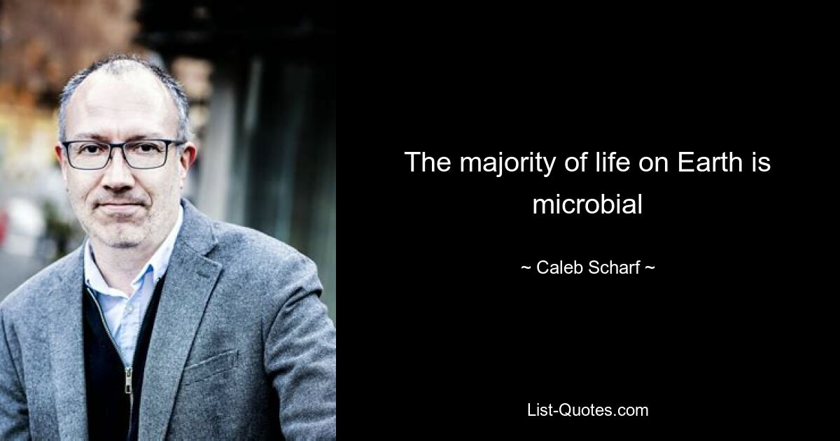 The majority of life on Earth is microbial — © Caleb Scharf