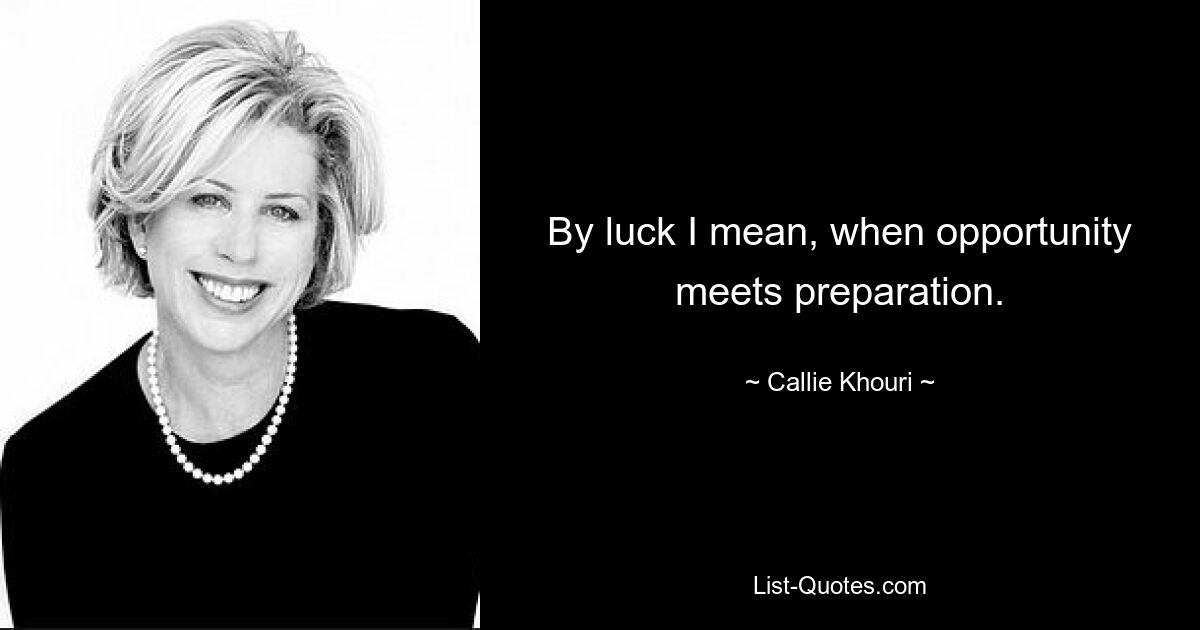 By luck I mean, when opportunity meets preparation. — © Callie Khouri