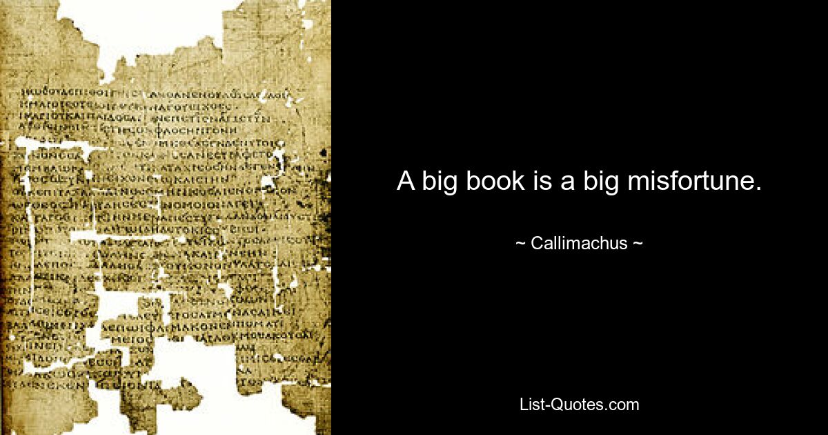 A big book is a big misfortune. — © Callimachus