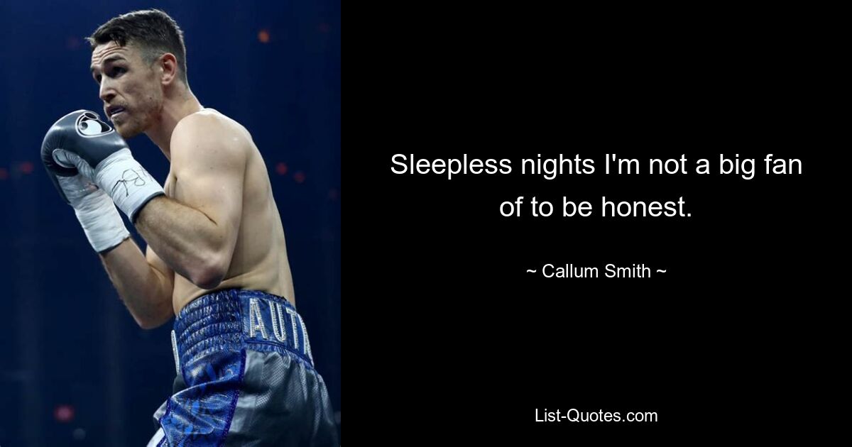 Sleepless nights I'm not a big fan of to be honest. — © Callum Smith