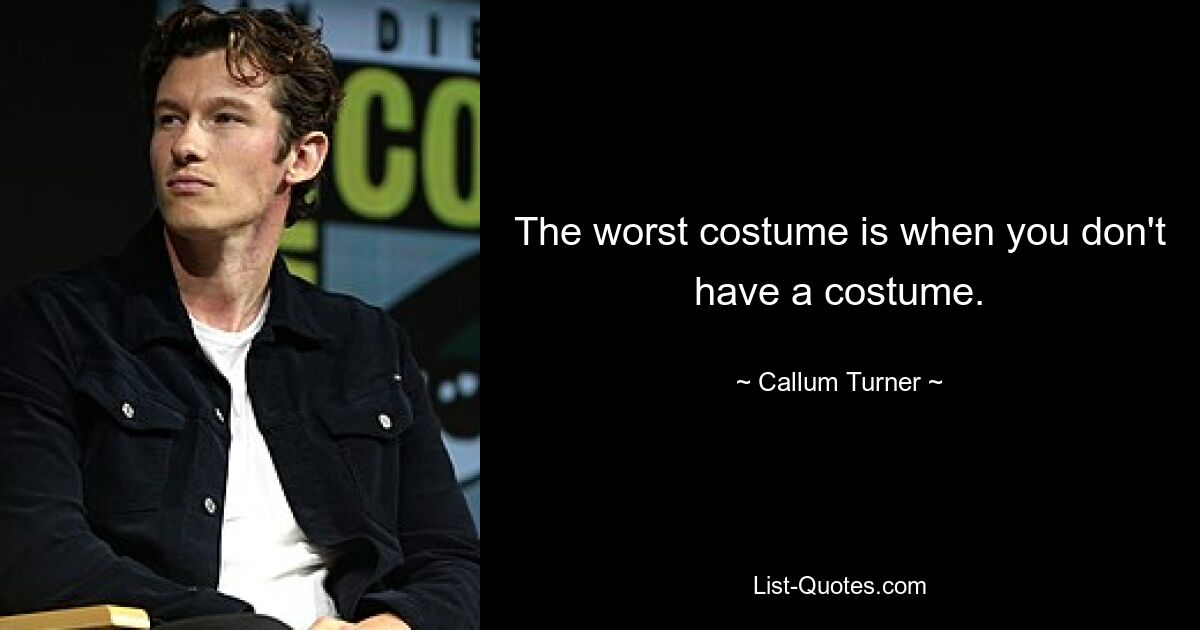 The worst costume is when you don't have a costume. — © Callum Turner