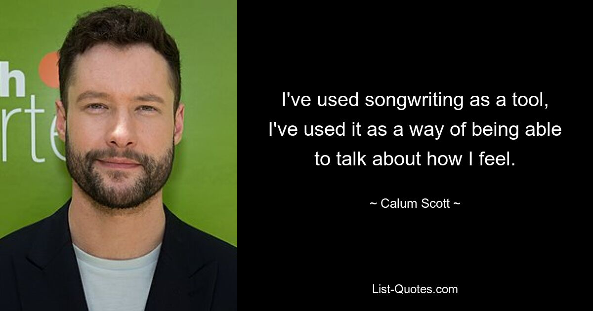 Ich habe Songwriting als Werkzeug genutzt, um über meine Gefühle sprechen zu können. — © Calum Scott