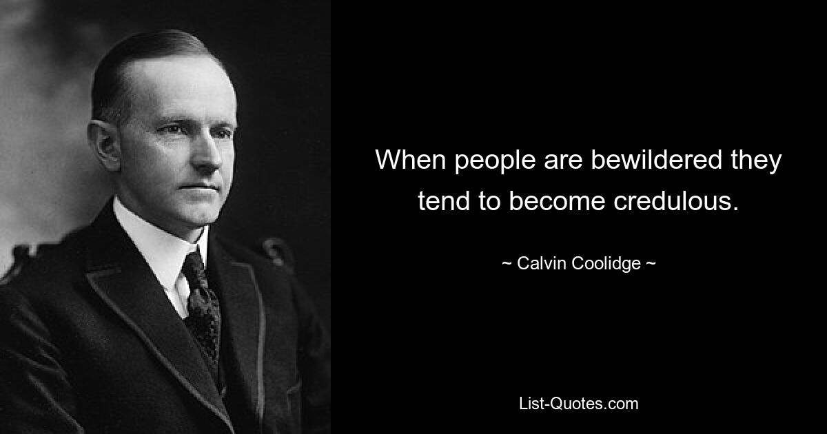 When people are bewildered they tend to become credulous. — © Calvin Coolidge