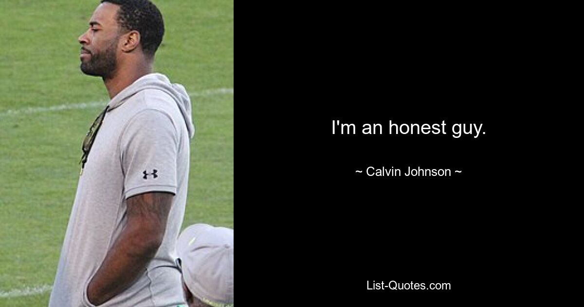 I'm an honest guy. — © Calvin Johnson