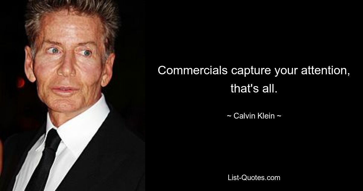 Commercials capture your attention, that's all. — © Calvin Klein