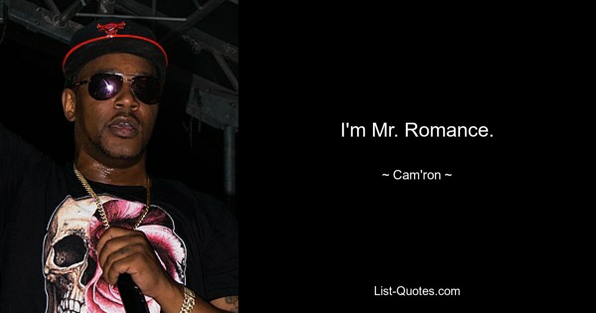 I'm Mr. Romance. — © Cam'ron