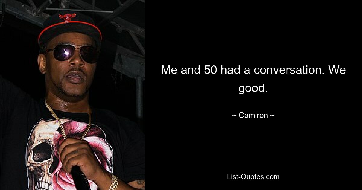 Me and 50 had a conversation. We good. — © Cam'ron