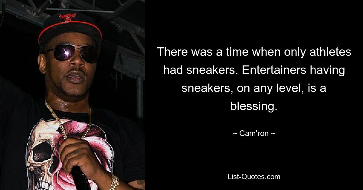 There was a time when only athletes had sneakers. Entertainers having sneakers, on any level, is a blessing. — © Cam'ron