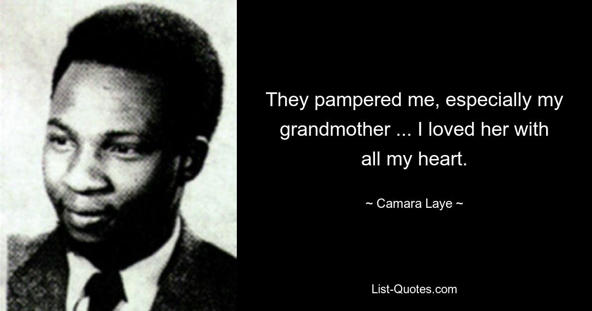 They pampered me, especially my grandmother ... I loved her with all my heart. — © Camara Laye