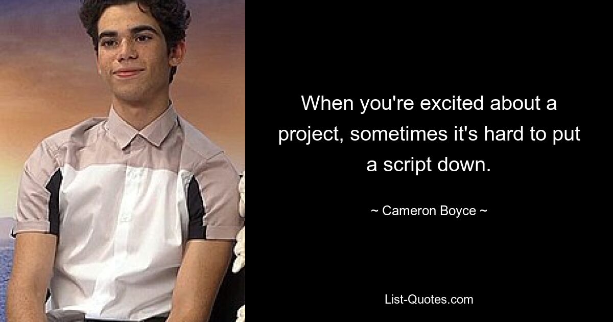 When you're excited about a project, sometimes it's hard to put a script down. — © Cameron Boyce