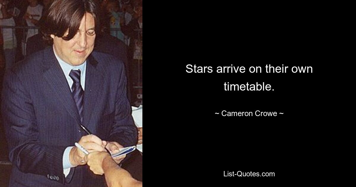 Stars arrive on their own timetable. — © Cameron Crowe