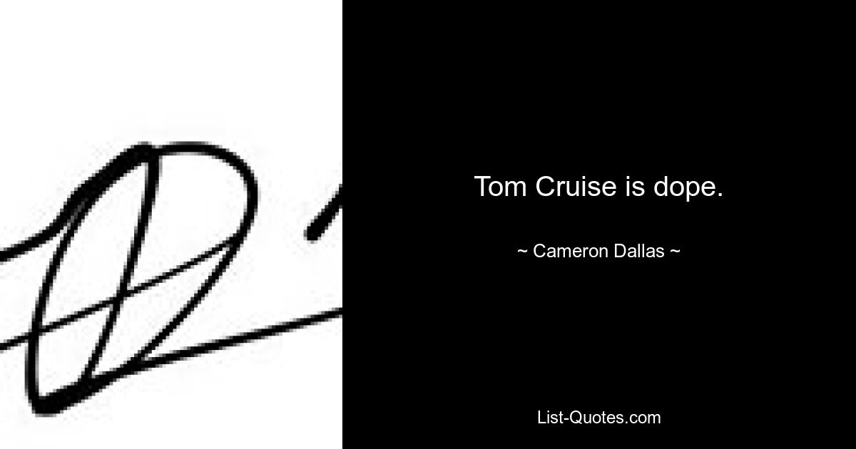 Tom Cruise is dope. — © Cameron Dallas