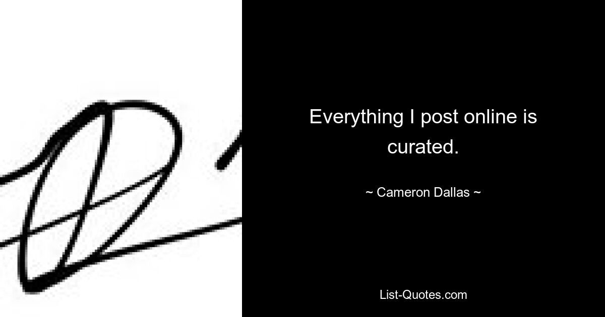 Everything I post online is curated. — © Cameron Dallas