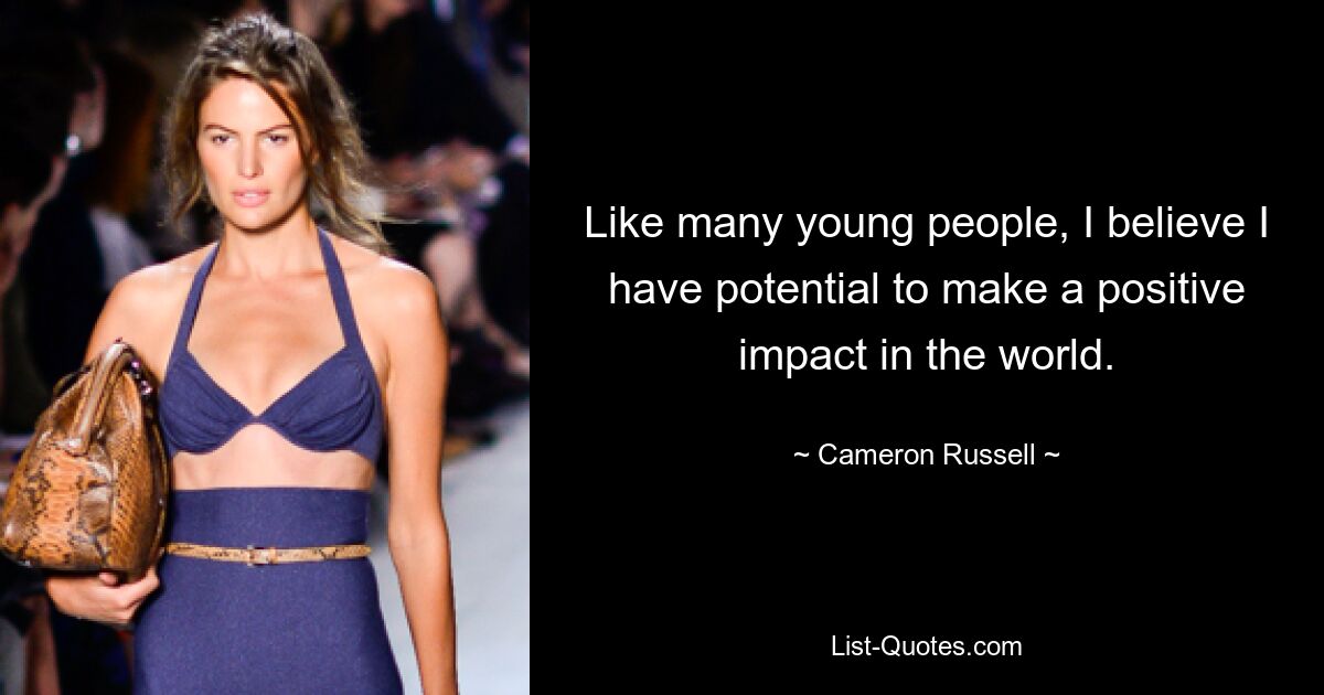 Like many young people, I believe I have potential to make a positive impact in the world. — © Cameron Russell