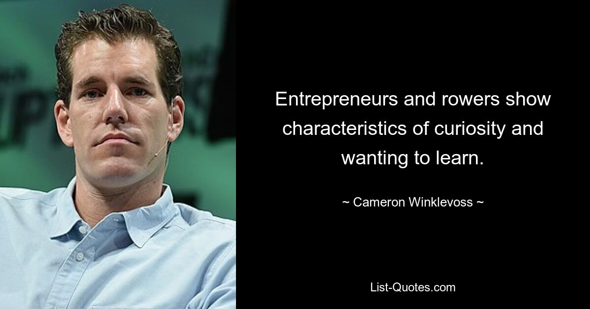 Entrepreneurs and rowers show characteristics of curiosity and wanting to learn. — © Cameron Winklevoss