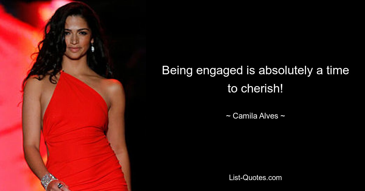 Being engaged is absolutely a time to cherish! — © Camila Alves