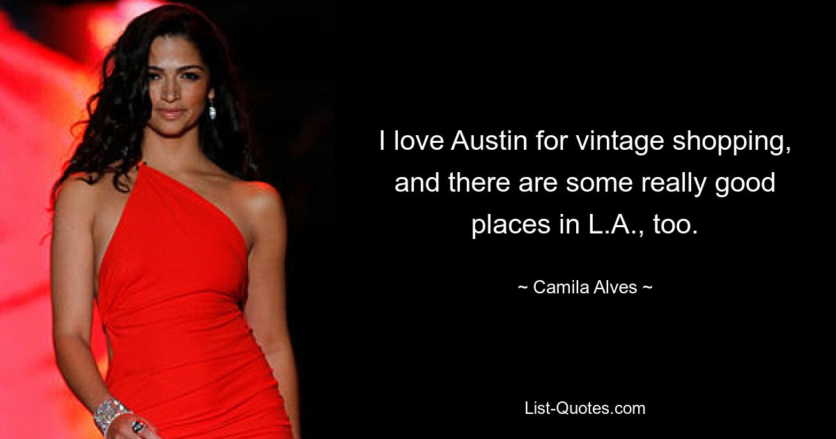 I love Austin for vintage shopping, and there are some really good places in L.A., too. — © Camila Alves