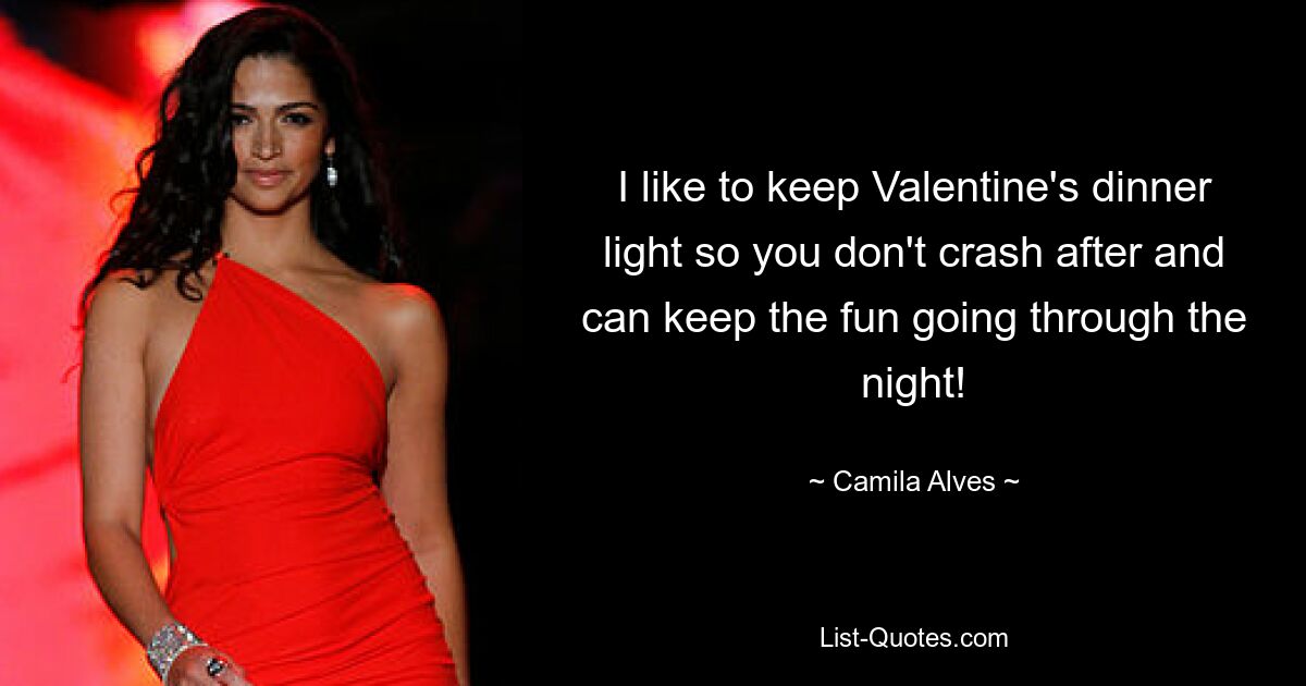 I like to keep Valentine's dinner light so you don't crash after and can keep the fun going through the night! — © Camila Alves