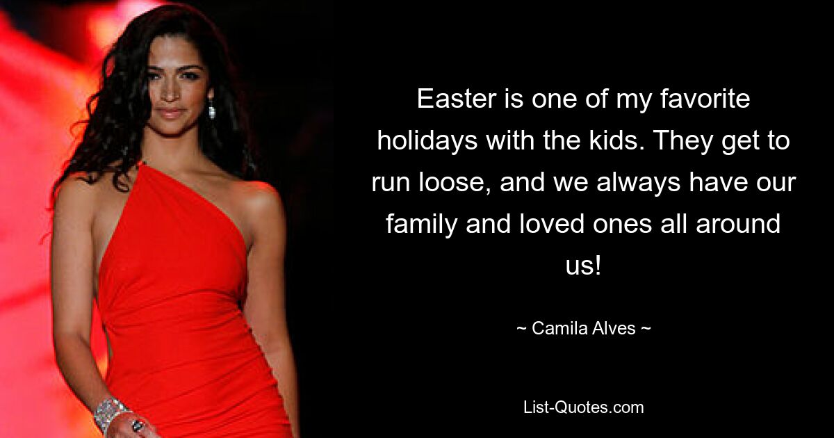 Easter is one of my favorite holidays with the kids. They get to run loose, and we always have our family and loved ones all around us! — © Camila Alves