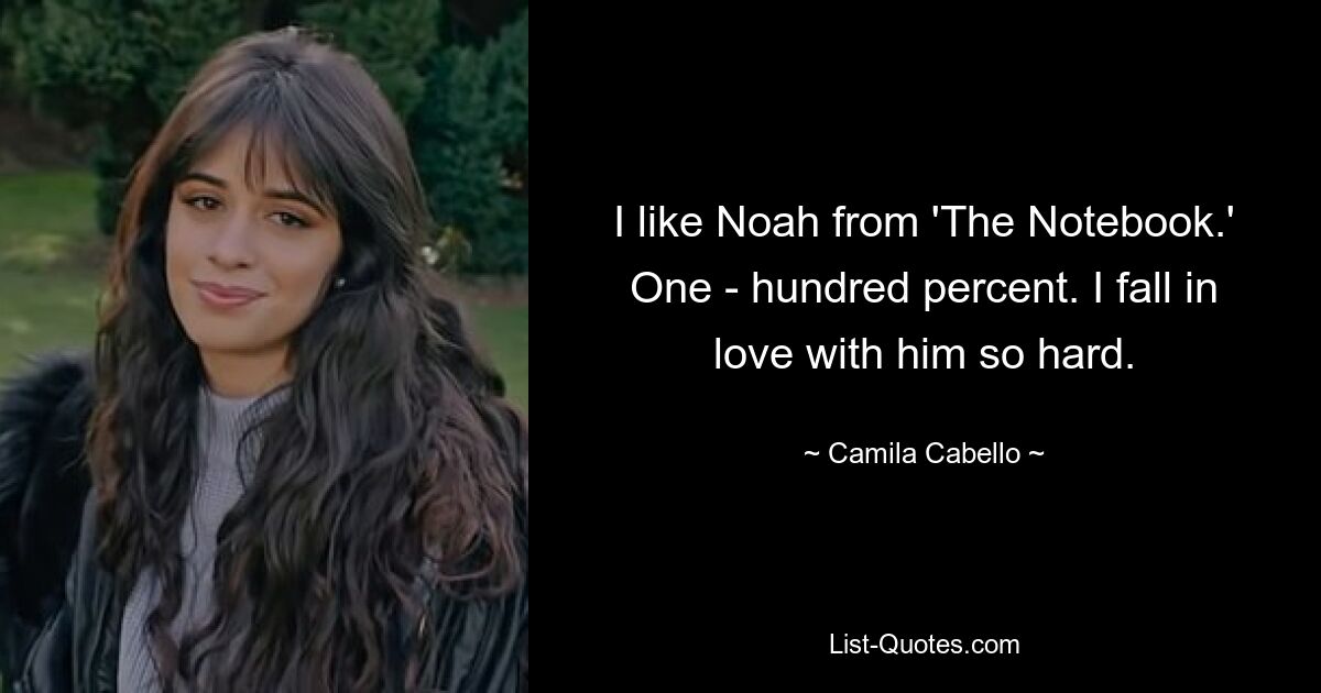 I like Noah from 'The Notebook.' One - hundred percent. I fall in love with him so hard. — © Camila Cabello