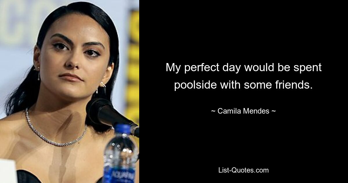 My perfect day would be spent poolside with some friends. — © Camila Mendes