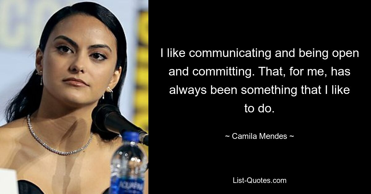 I like communicating and being open and committing. That, for me, has always been something that I like to do. — © Camila Mendes