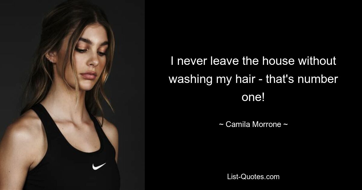 I never leave the house without washing my hair - that's number one! — © Camila Morrone