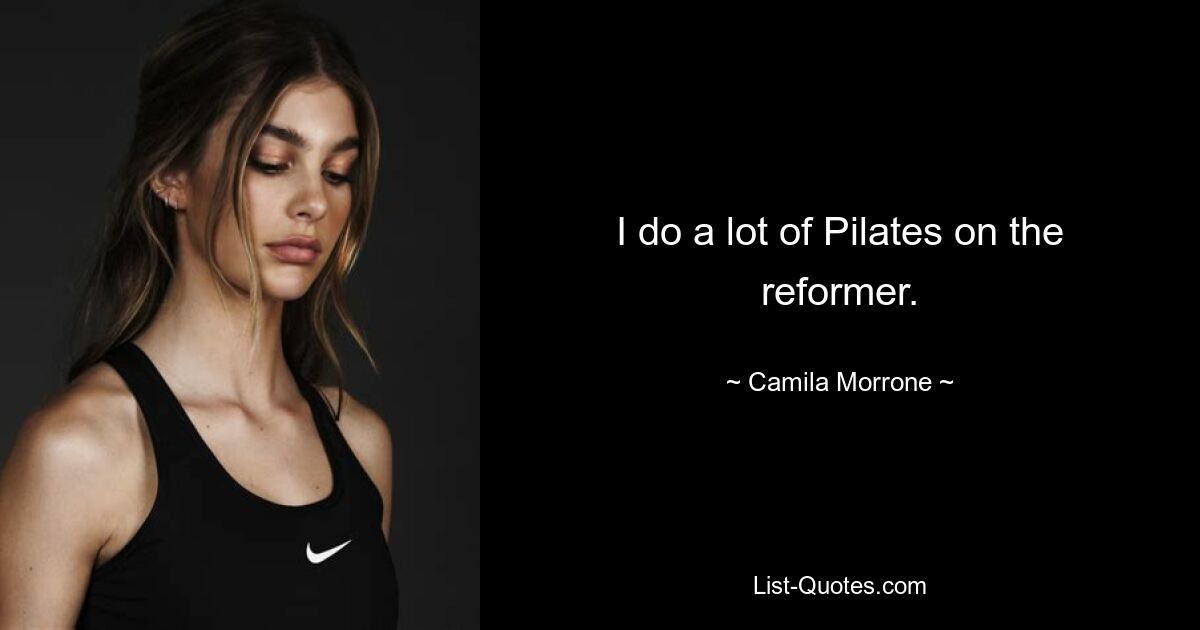 I do a lot of Pilates on the reformer. — © Camila Morrone