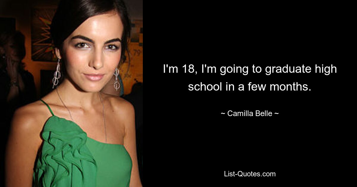 I'm 18, I'm going to graduate high school in a few months. — © Camilla Belle