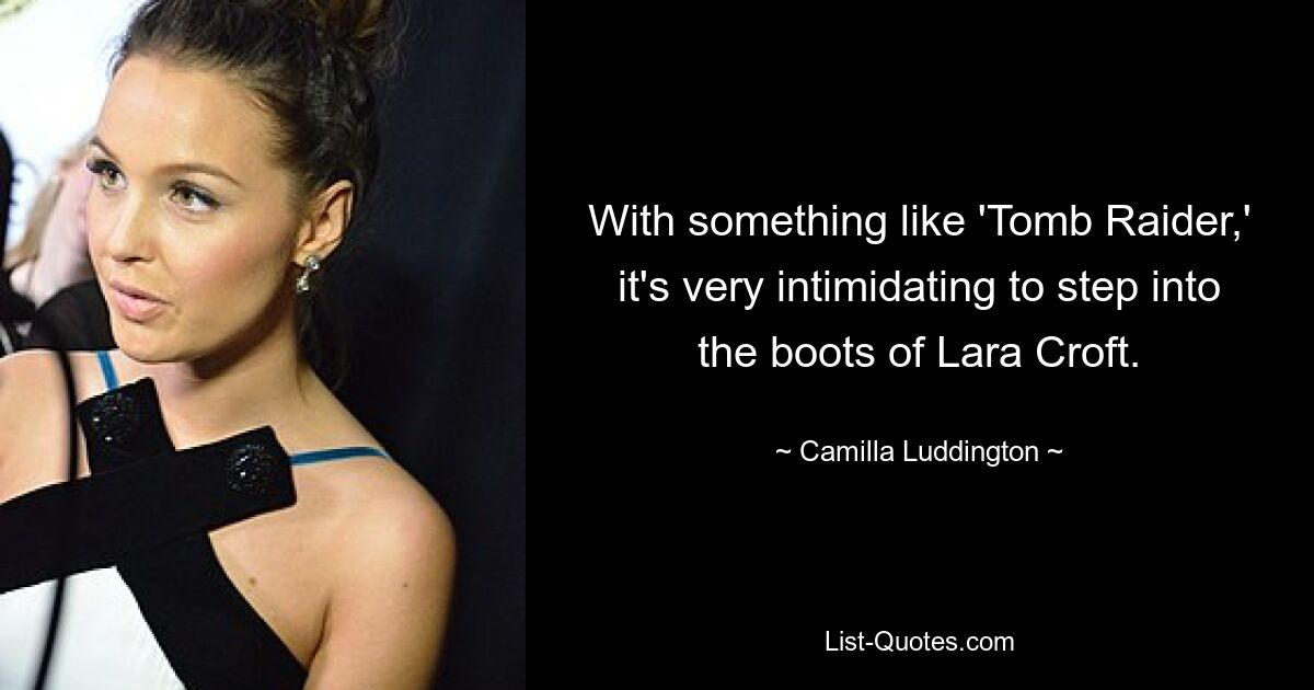 With something like 'Tomb Raider,' it's very intimidating to step into the boots of Lara Croft. — © Camilla Luddington