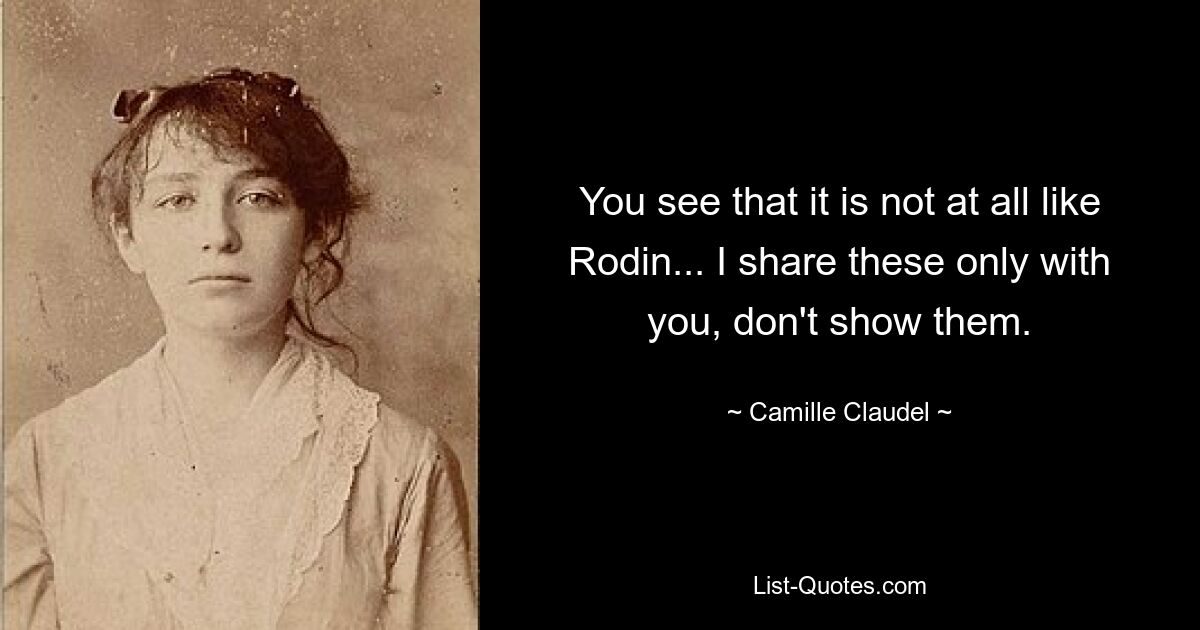 You see that it is not at all like Rodin... I share these only with you, don't show them. — © Camille Claudel