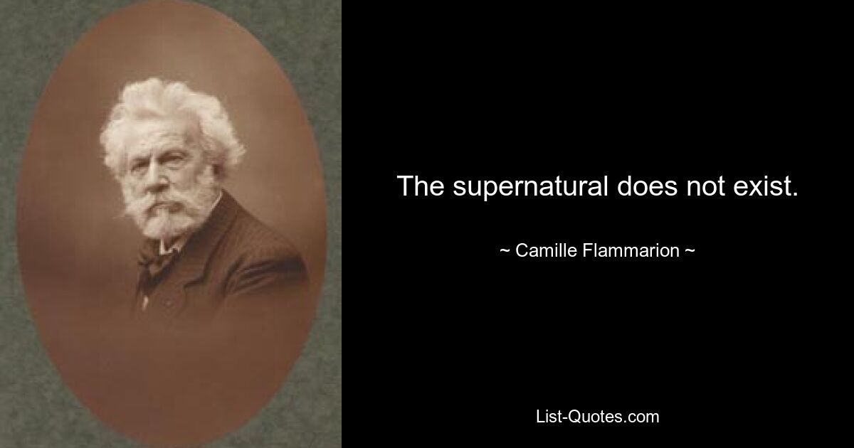 The supernatural does not exist. — © Camille Flammarion