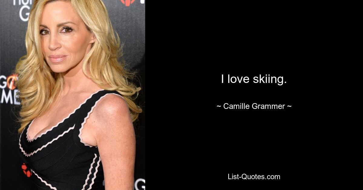 I love skiing. — © Camille Grammer