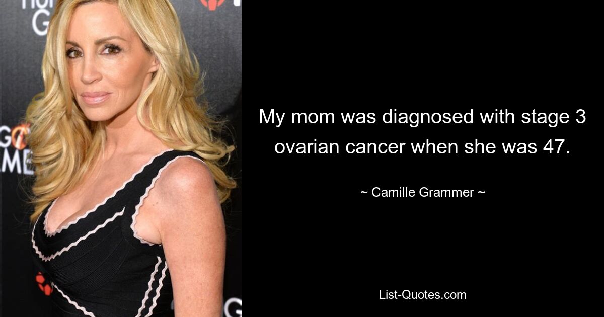 My mom was diagnosed with stage 3 ovarian cancer when she was 47. — © Camille Grammer