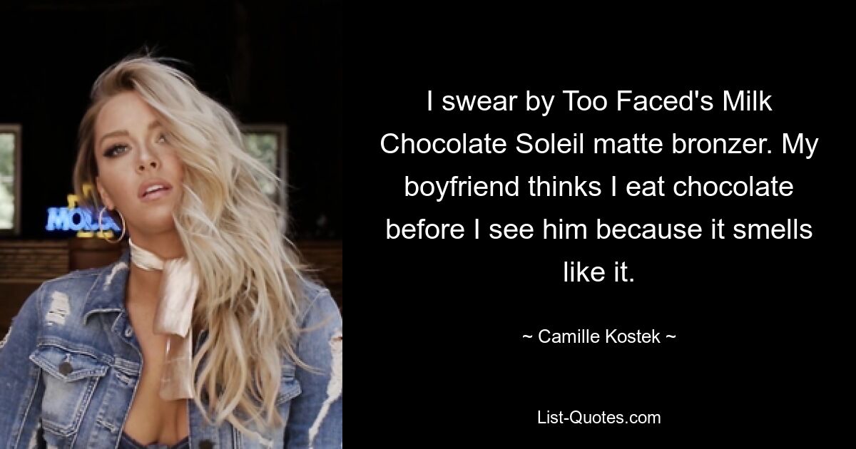 I swear by Too Faced's Milk Chocolate Soleil matte bronzer. My boyfriend thinks I eat chocolate before I see him because it smells like it. — © Camille Kostek