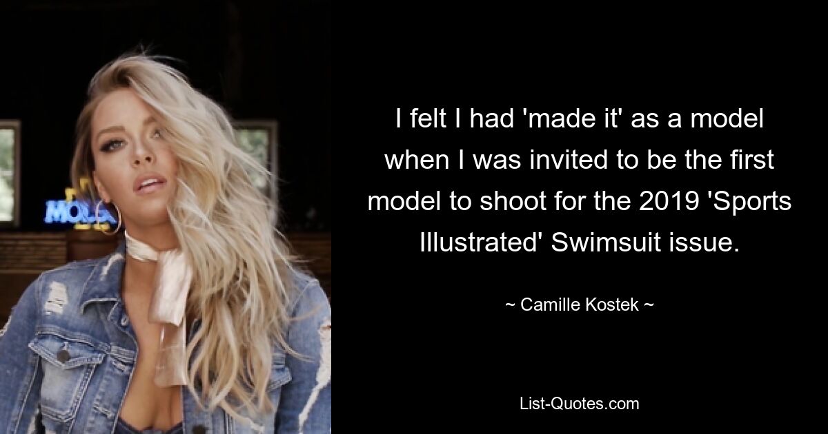 I felt I had 'made it' as a model when I was invited to be the first model to shoot for the 2019 'Sports Illustrated' Swimsuit issue. — © Camille Kostek